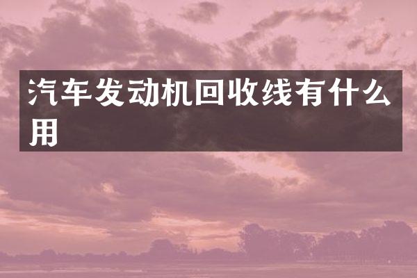 汽车发动机回收线有什么用
