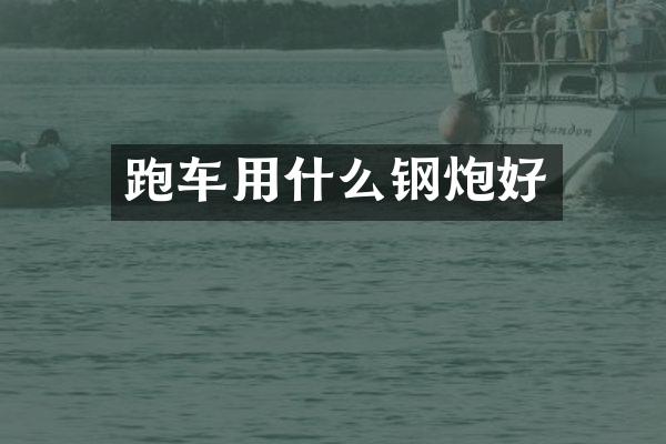 跑车用什么钢炮好
