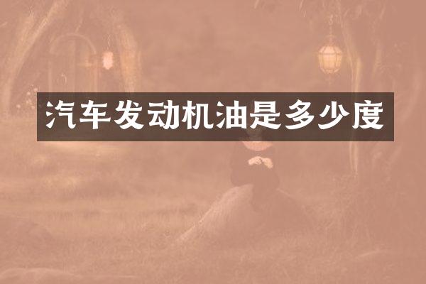 汽车发动机油是多少度