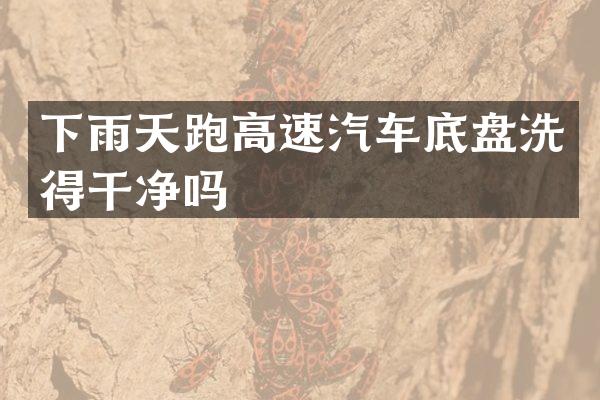 下雨天跑高速汽车底盘洗得干净吗