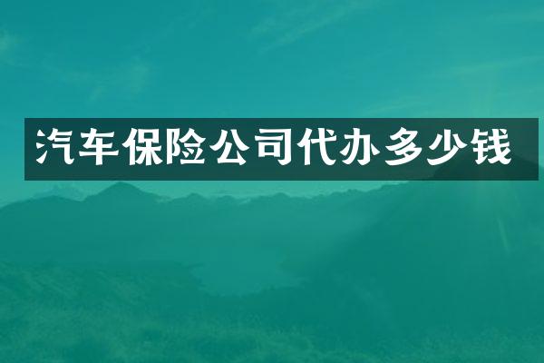 汽车保险公司代办多少钱