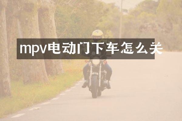 mpv电动门下车怎么关