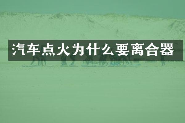 汽车点火为什么要离合器