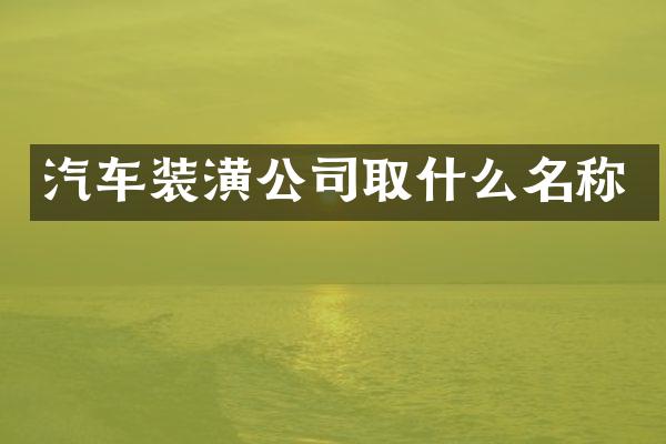 汽车装潢公司取什么名称