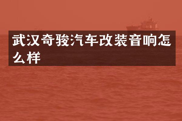 武汉奇骏汽车改装音响怎么样