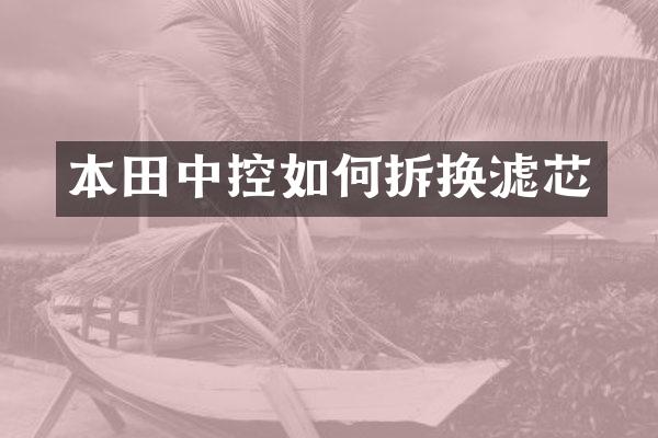 本田中控如何拆换滤芯
