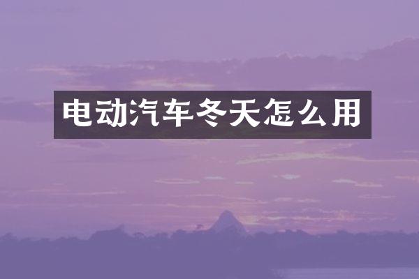 电动汽车冬天怎么用