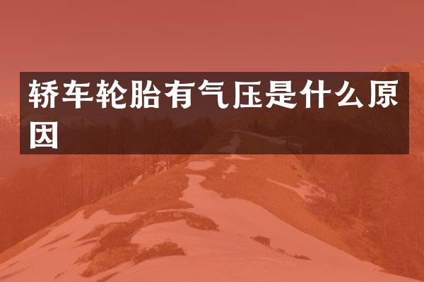 轿车轮胎有气压是什么原因