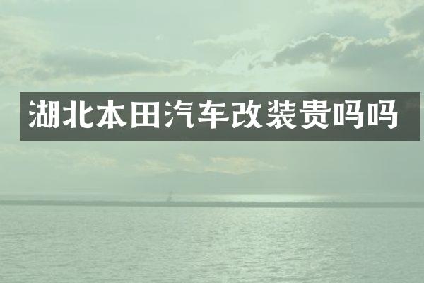 湖北本田汽车改装贵吗吗