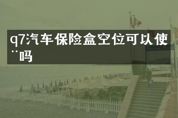q7汽车保险盒空位可以使用吗