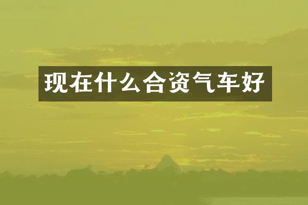 现在什么合资气车好