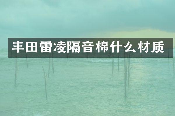 丰田雷凌隔音棉什么材质