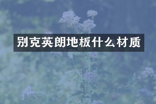 别克英朗地板什么材质