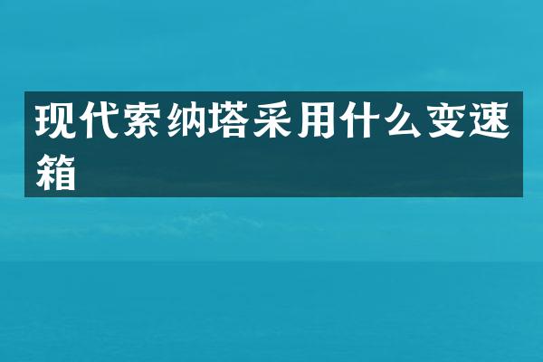 现代索纳塔采用什么变速箱