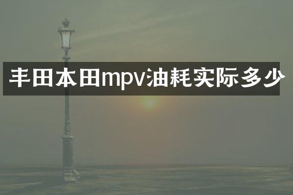 丰田本田mpv油耗实际多少