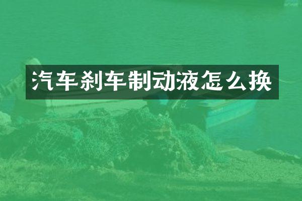 汽车刹车制动液怎么换