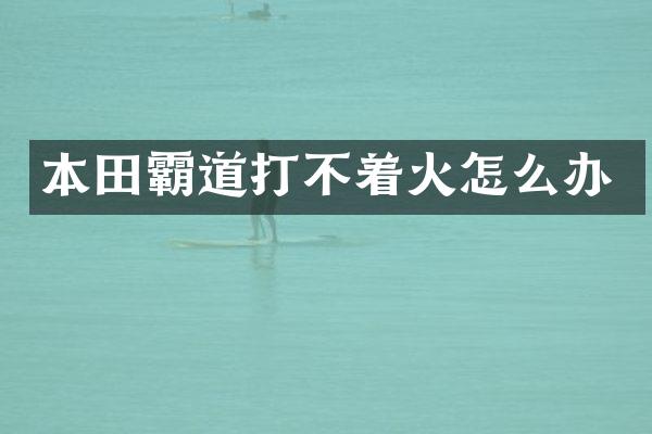 本田霸道打不着火怎么办