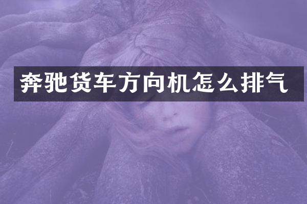 奔驰货车方向机怎么排气