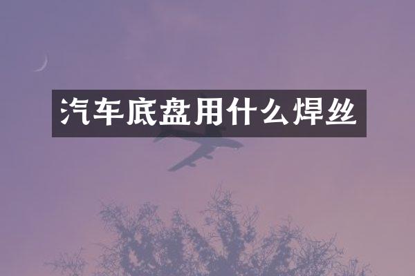 汽车底盘用什么焊丝