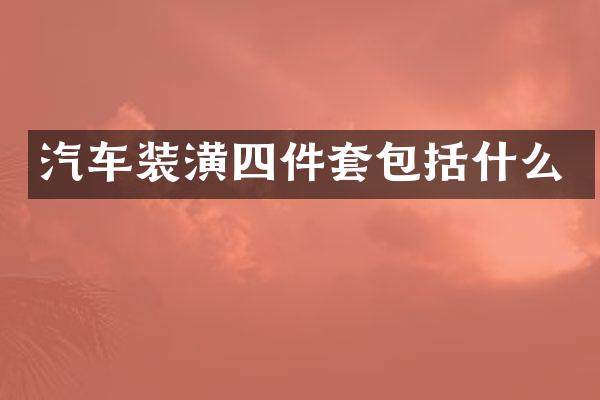 汽车装潢四件套包括什么
