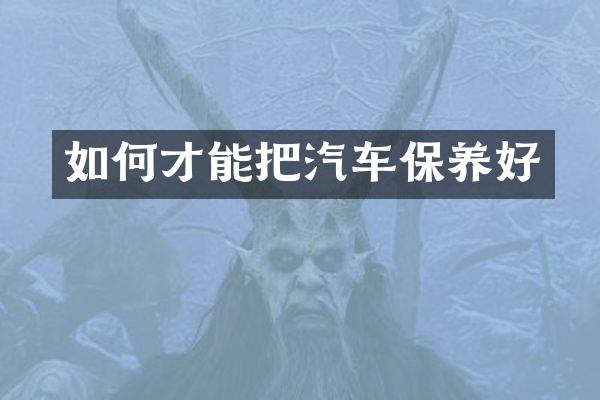 如何才能把汽车保养好