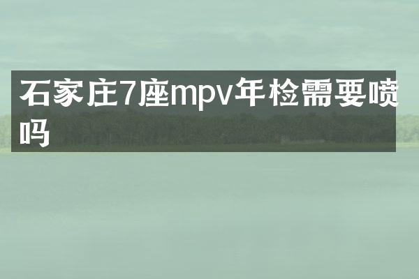 石家庄7座mpv年检需要喷字吗