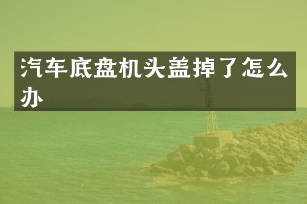 汽车底盘机头盖掉了怎么办