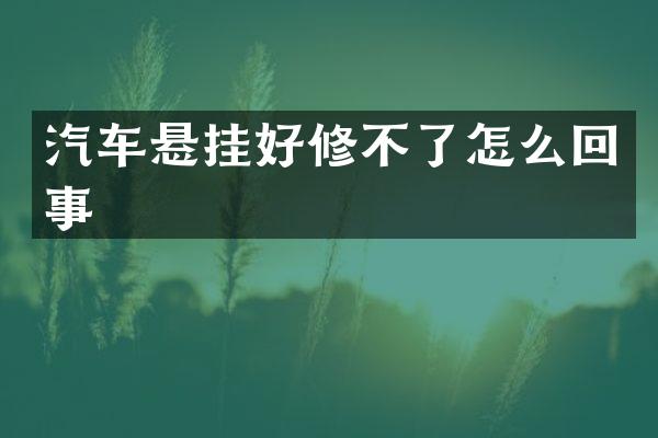 汽车悬挂好修不了怎么回事
