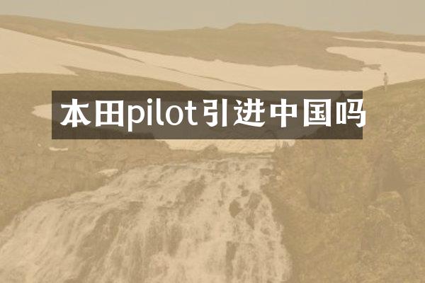 本田pilot引进中国吗