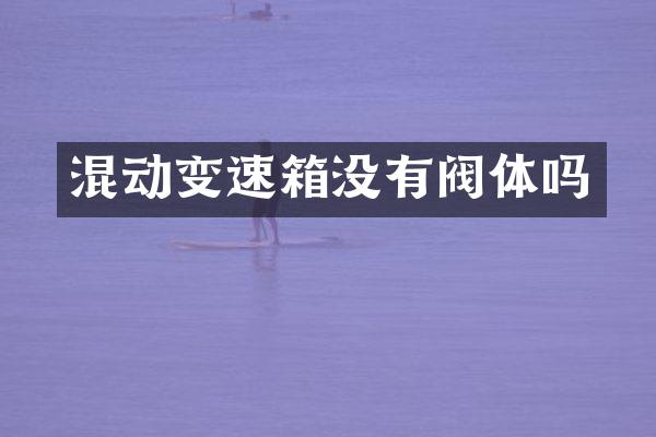 混动变速箱没有阀体吗