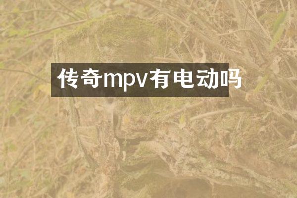 传奇mpv有电动吗