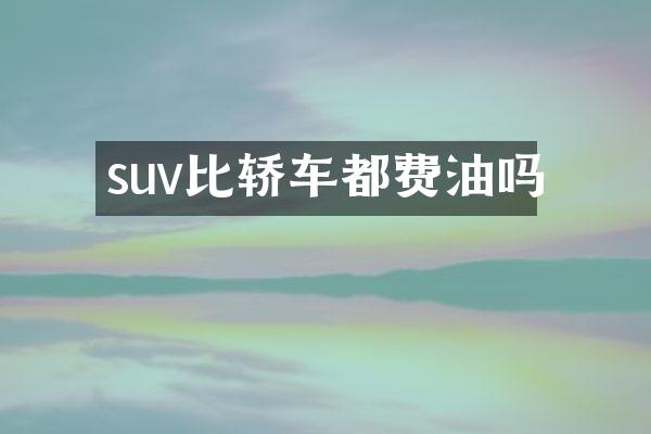 suv比轿车都费油吗