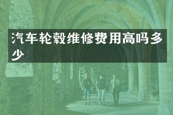 汽车轮毂维修费用高吗多少