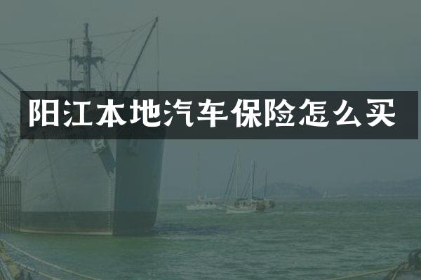 阳江本地汽车保险怎么买