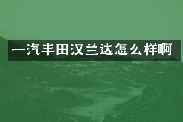 一汽丰田汉兰达怎么样啊