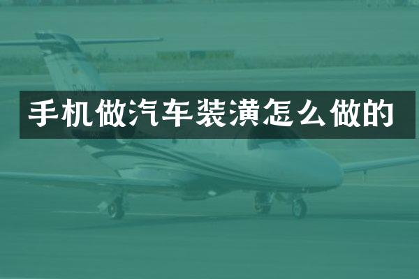 手机做汽车装潢怎么做的