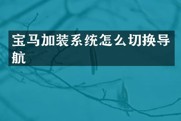宝马加装系统怎么切换导航