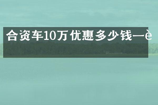 合资车10万优惠多少钱一辆