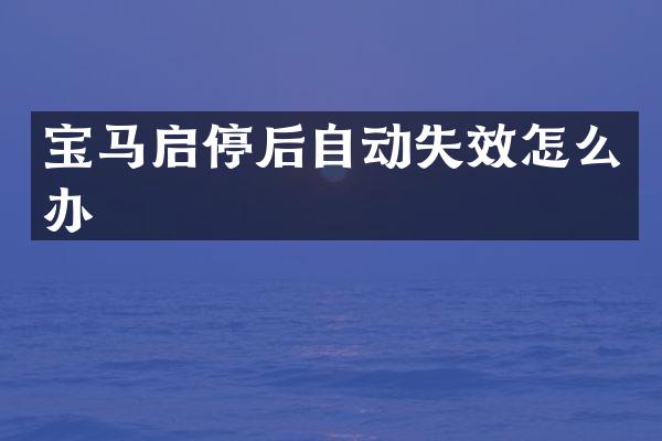 宝马启停后自动失效怎么办