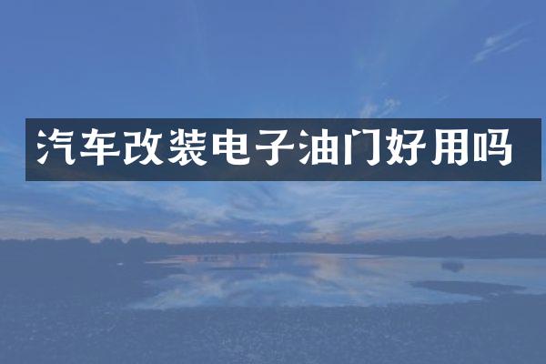 汽车改装电子油门好用吗