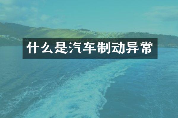什么是汽车制动异常