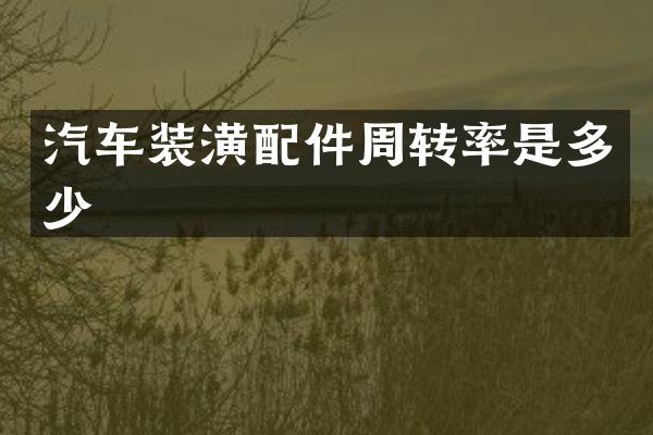 汽车装潢配件周转率是多少