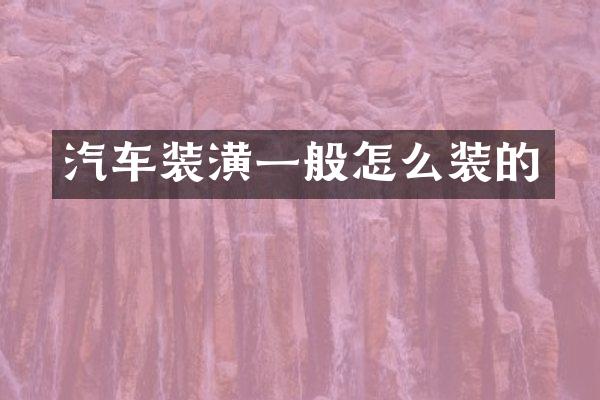 汽车装潢一般怎么装的