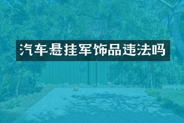 汽车悬挂军饰品违法吗