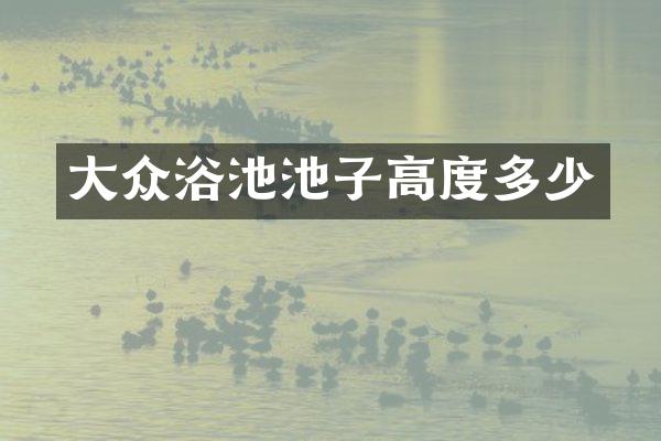 大众浴池池子高度多少