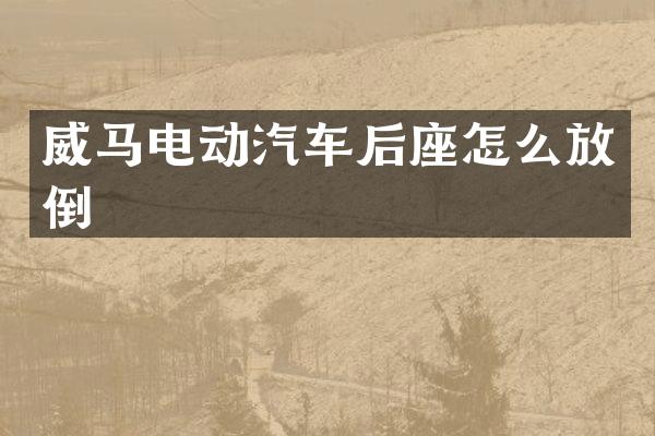 威马电动汽车后座怎么放倒