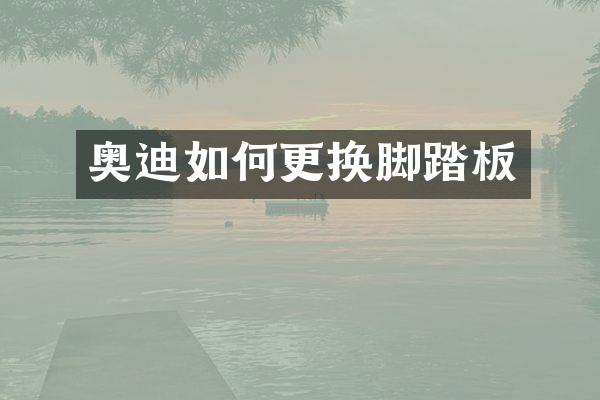 奥迪如何更换脚踏板