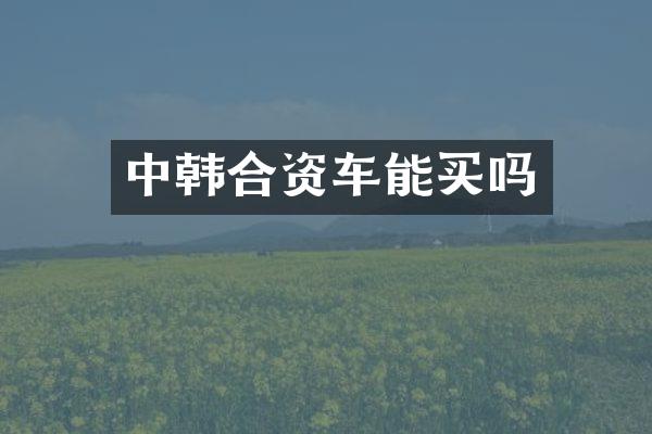中韩合资车能买吗