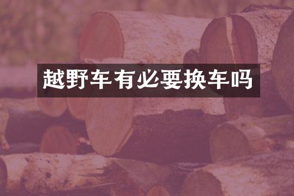 越野车有必要换车吗