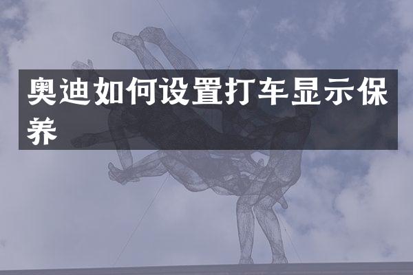 奥迪如何设置打车显示保养